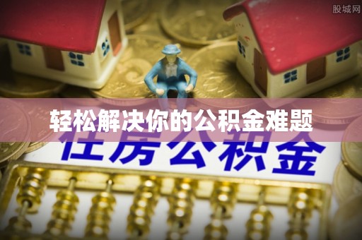 黄梅轻松解决你的公积金难题