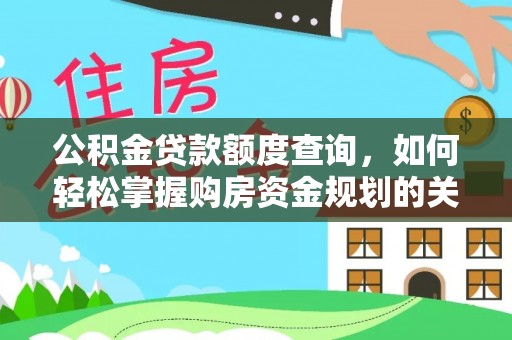 黄梅公积金贷款额度查询，如何轻松掌握购房资金规划的关键