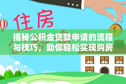 黄梅揭秘公积金贷款申请的流程与技巧，助你轻松实现购房梦