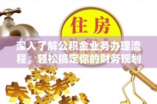 黄梅深入了解公积金业务办理流程，轻松搞定你的财务规划