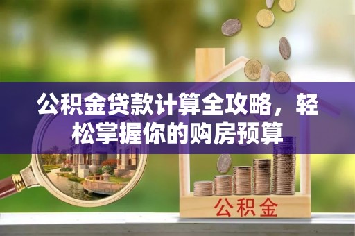 黄梅公积金贷款计算全攻略，轻松掌握你的购房预算