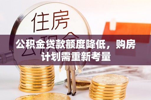 黄梅公积金贷款额度降低，购房计划需重新考量
