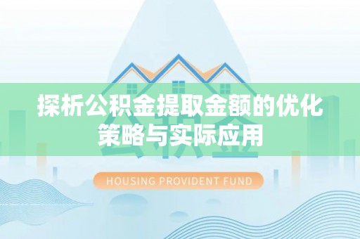 黄梅探析公积金提取金额的优化策略与实际应用