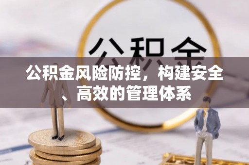 黄梅公积金风险防控，构建安全、高效的管理体系