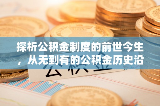 黄梅探析公积金制度的前世今生，从无到有的公积金历史沿革解析