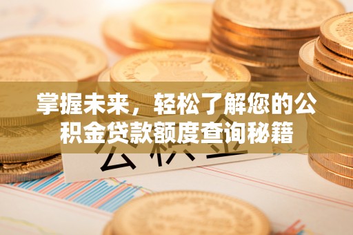黄梅掌握未来，轻松了解您的公积金贷款额度查询秘籍