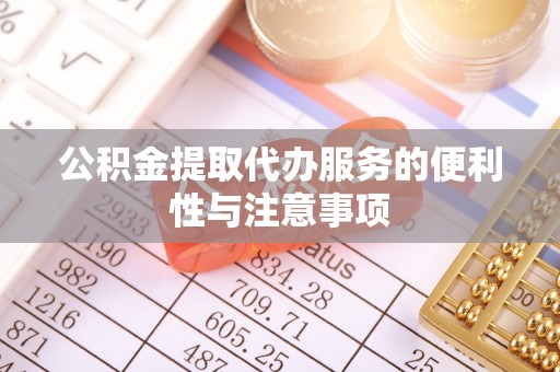 黄梅公积金提取代办服务的便利性与注意事项