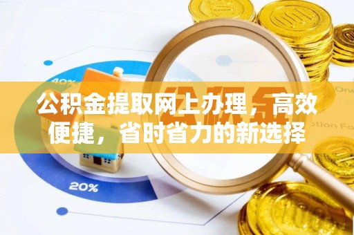 黄梅公积金提取网上办理，高效便捷，省时省力的新选择