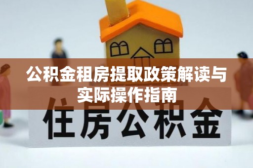 黄梅公积金租房提取政策解读与实际操作指南
