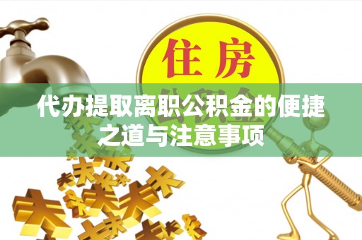 黄梅代办提取离职公积金的便捷之道与注意事项
