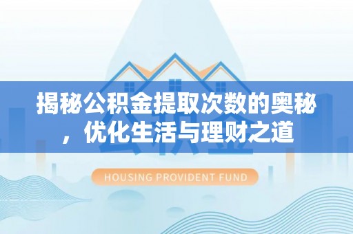 黄梅揭秘公积金提取次数的奥秘，优化生活与理财之道