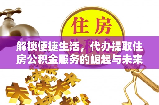 黄梅解锁便捷生活，代办提取住房公积金服务的崛起与未来