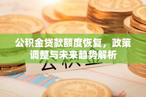 黄梅公积金贷款额度恢复，政策调整与未来趋势解析