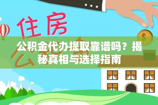 黄梅公积金代办提取靠谱吗？揭秘真相与选择指南