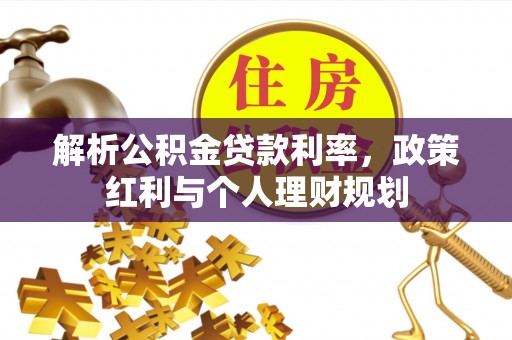 黄梅解析公积金贷款利率，政策红利与个人理财规划