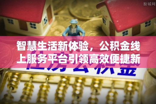 黄梅智慧生活新体验，公积金线上服务平台引领高效便捷新潮流