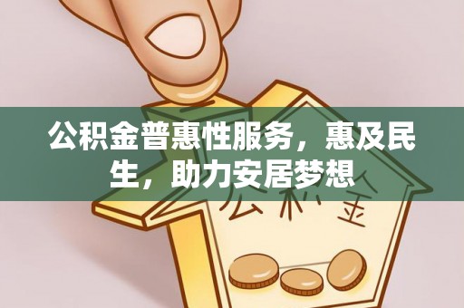 黄梅公积金普惠性服务，惠及民生，助力安居梦想