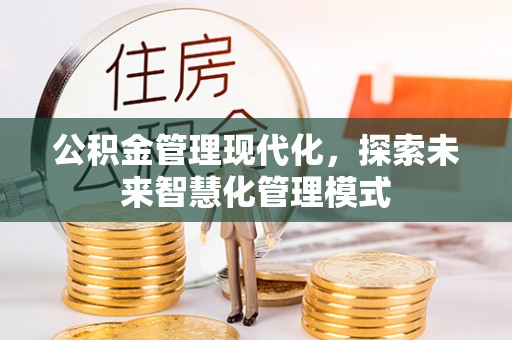 黄梅公积金管理现代化，探索未来智慧化管理模式