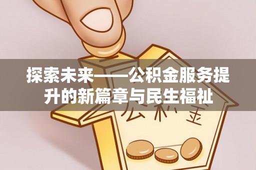 黄梅探索未来——公积金服务提升的新篇章与民生福祉