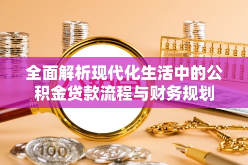 黄梅全面解析现代化生活中的公积金贷款流程与财务规划