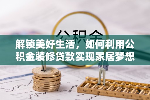 黄梅解锁美好生活，如何利用公积金装修贷款实现家居梦想