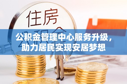 黄梅公积金管理中心服务升级，助力居民实现安居梦想