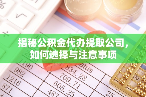 黄梅揭秘公积金代办提取公司，如何选择与注意事项