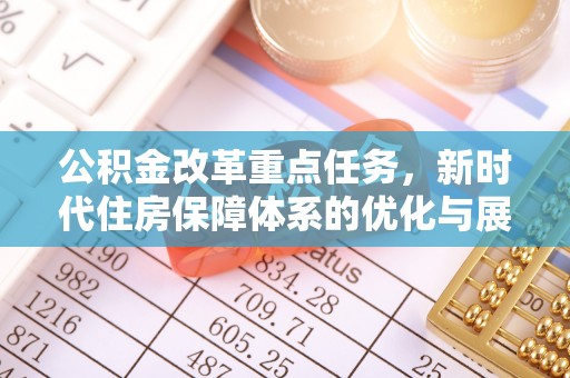 黄梅公积金改革重点任务，新时代住房保障体系的优化与展望