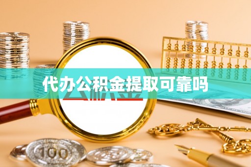 黄梅代办公积金提取可靠吗