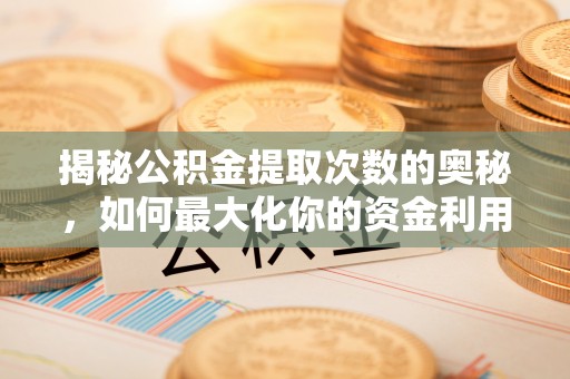 黄梅揭秘公积金提取次数的奥秘，如何最大化你的资金利用？