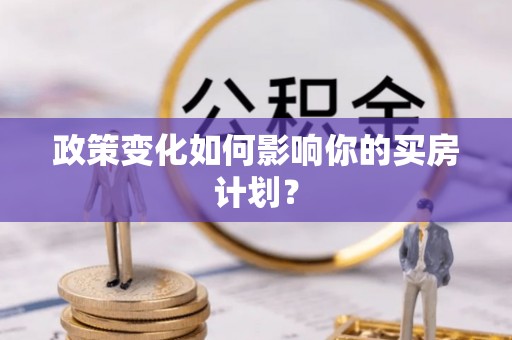 黄梅政策变化如何影响你的买房计划？