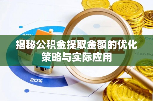 黄梅揭秘公积金提取金额的优化策略与实际应用