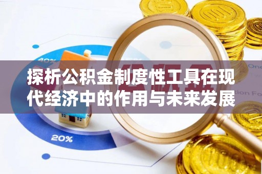 黄梅探析公积金制度性工具在现代经济中的作用与未来发展趋势