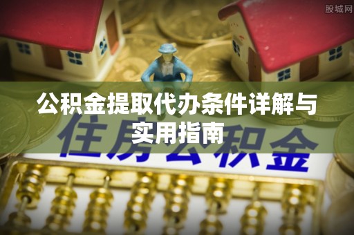 黄梅公积金提取代办条件详解与实用指南