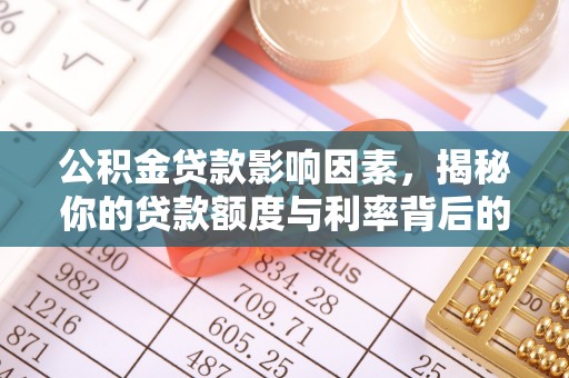 黄梅公积金贷款影响因素，揭秘你的贷款额度与利率背后的秘密