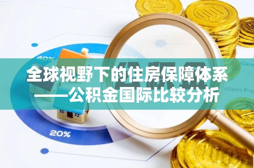 黄梅全球视野下的住房保障体系——公积金国际比较分析