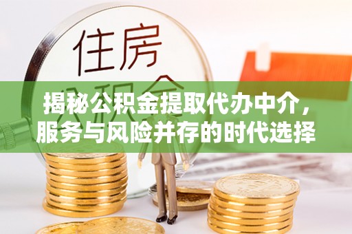 黄梅揭秘公积金提取代办中介，服务与风险并存的时代选择