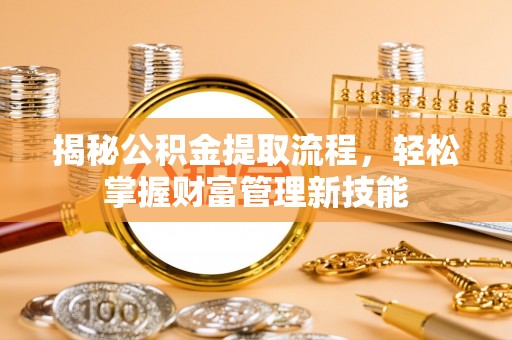 黄梅揭秘公积金提取流程，轻松掌握财富管理新技能