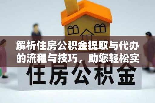 黄梅解析住房公积金提取与代办的流程与技巧，助您轻松实现资金流动