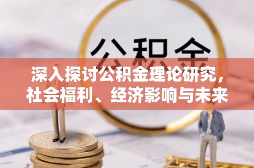 黄梅深入探讨公积金理论研究，社会福利、经济影响与未来展望