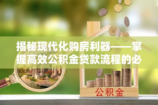 黄梅揭秘现代化购房利器——掌握高效公积金贷款流程的必备指南