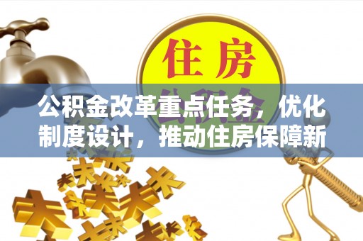 黄梅公积金改革重点任务，优化制度设计，推动住房保障新发展
