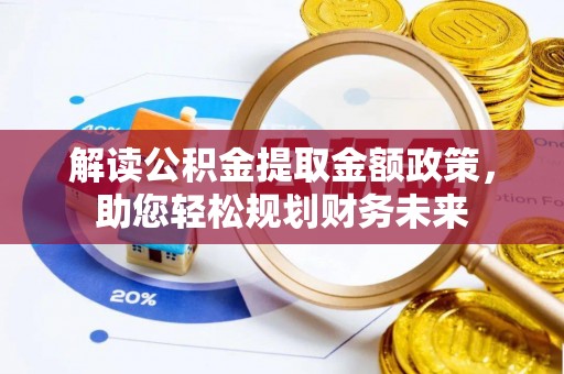 黄梅解读公积金提取金额政策，助您轻松规划财务未来