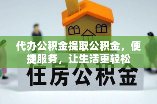 黄梅代办公积金提取公积金，便捷服务，让生活更轻松