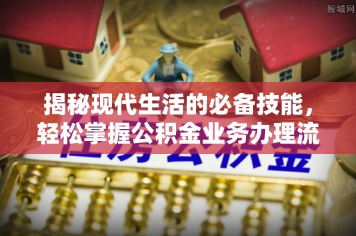 黄梅揭秘现代生活的必备技能，轻松掌握公积金业务办理流程