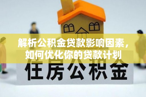 黄梅解析公积金贷款影响因素，如何优化你的贷款计划