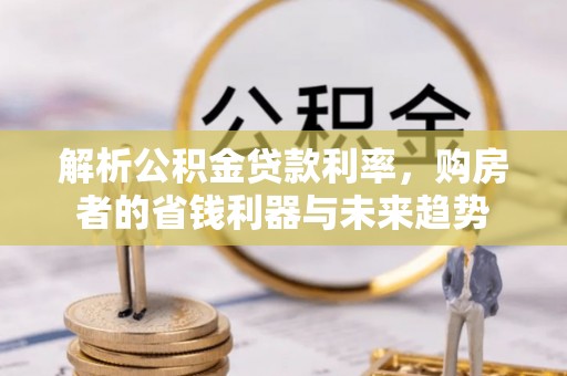 黄梅解析公积金贷款利率，购房者的省钱利器与未来趋势