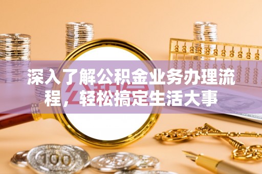 黄梅深入了解公积金业务办理流程，轻松搞定生活大事