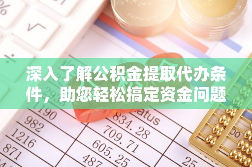 黄梅深入了解公积金提取代办条件，助您轻松搞定资金问题