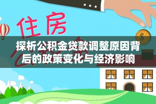 黄梅探析公积金贷款调整原因背后的政策变化与经济影响